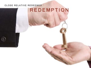 CLOSE RELAT IVE REDEEMED 
REDEMPT ION 
 