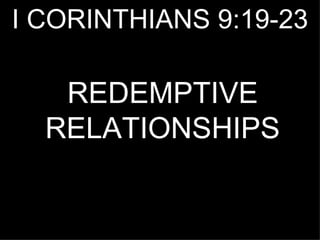 I CORINTHIANS 9:19-23 REDEMPTIVE RELATIONSHIPS 