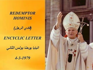 REDEMPTOR
HOMINIS
(
‫الرجل‬ ‫فادي‬
)
ENCYCLIC LETTER
‫الثاني‬ ‫بولس‬ ‫يوحنا‬ ‫البابا‬
4-3-1979
 