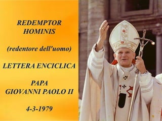 REDEMPTOR
HOMINIS
(redentore dell'uomo)
LETTERA ENCICLICA
PAPA
GIOVANNI PAOLO II
4-3-1979
 