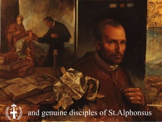 and genuine disciples of St.Alphonsus
 