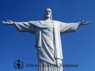 follow Christ the Redeemer
 