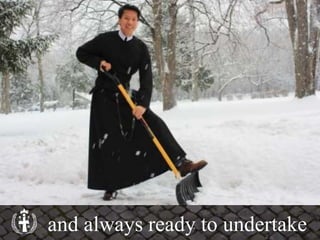 and always ready to undertake
 