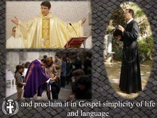 and proclaim it in Gospel simplicity of life
and language
 
