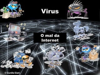 Virus

O mal da
Internet

 