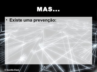 MAS...
• Existe uma prevenção:

 