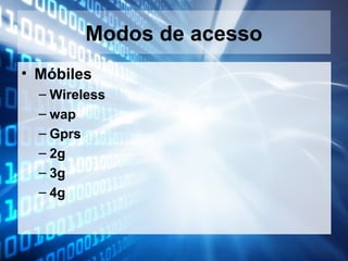 Modos de acesso
• Móbiles
– Wireless
– wap
– Gprs
– 2g
– 3g
– 4g

 