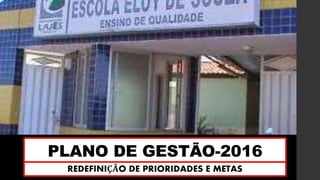 PLANO DE GESTÃO-2016
REDEFINIÇÃO DE PRIORIDADES E METAS
 