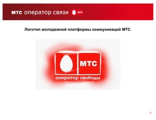 Логотип молодежной платформы коммуникаций МТС




                                                8
 