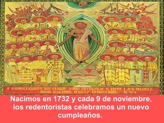 Nacimos en 1732 y cada 9 de noviembre, los redentoristas celebramos un nuevo cumpleaños.  