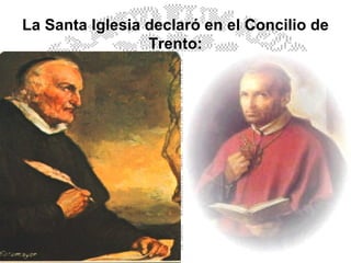 La Santa Iglesia declaró en el Concilio de Trento: 