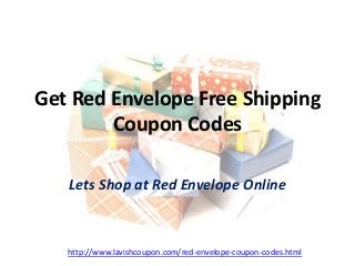 Get Red Envelope Free Shipping 
Coupon Codes 
Lets Shop at Red Envelope Online 
http://www.lavishcoupon.com/red-envelope-coupon-codes.html 
 