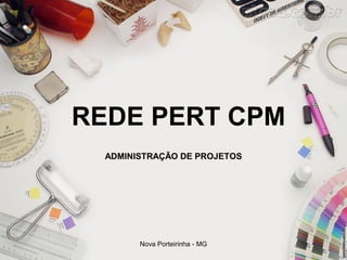 REDE PERT CPM 
ADMINISTRAÇÃO DE PROJETOS 
Nova Porteirinha - MG 
 