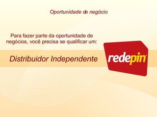 Para fazer parte da oportunidade de negócios, você precisa se qualificar um: Distribuidor Independente Oportunidade de negócio 