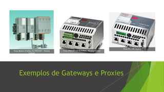 Exemplos de Gateways e Proxies
Proxy PN / PB - Kunbus
Proxy PROFINET-RT/INTERBUS - Phoenix Contact
Proxy Modular Profibus PA/PROFINET - Phoenix
Contact
 