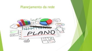 Planejamento da rede
 