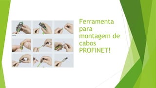Ferramenta
para
montagem de
cabos
PROFINET!
 