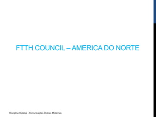 Disciplina Optativa - Comunicações Ópticas Modernas
FTTH COUNCIL – AMERICA DO NORTE
 