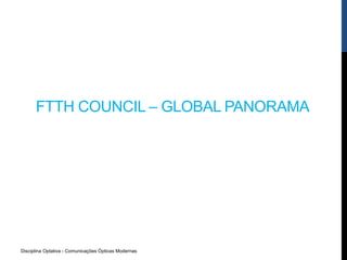 Disciplina Optativa - Comunicações Ópticas Modernas
FTTH COUNCIL – GLOBAL PANORAMA
 