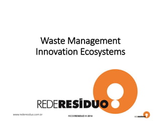 Management and 
commercialization of 
solid waste 
2014 © REDERESÍDUO 
 