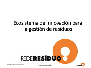Gestión y 
comercialización de 
residuos sólidos 
2014 © REDERESÍDUO 
 