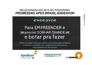 SELECIONADA EM 2015 NO PROGRAMA
PROMESSAS APEX-BRASIL/ENDEAVOR
2015©REDERESÍDUO
 