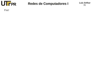 Redes de Computadores I Luiz Arthur
31
Fim!
 