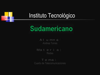 Alumna : Andrea Torres Materia: Redes Tema: Cuarto de Telecomunicaciones Instituto Tecnológico 