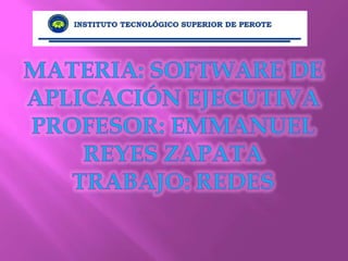 Materia: software de aplicación ejecutiva Profesor: Emmanuel reyes zapata Trabajo: redes  