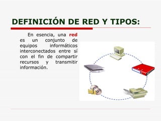 DEFINICIÓN DE RED Y TIPOS: En esencia, una red es un conjunto de equipos informáticos interconectados entre sí con el fin de compartir recursos y transmitir información.