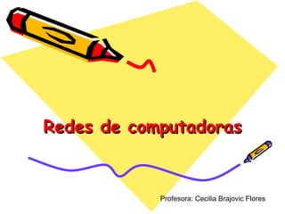 Redes de computadoras Profesora: Cecilia Brajovic Flores 