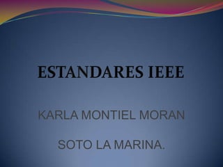 ESTANDARES IEEE KARLA MONTIEL MORAN SOTO LA MARINA. 