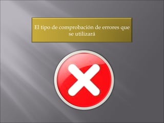 El tipo de comprobación de errores que se utilizará