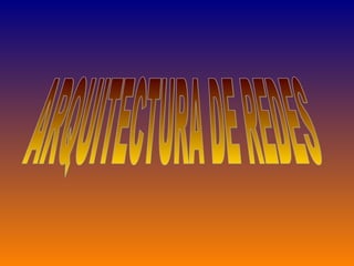 ARQUITECTURA DE REDES  