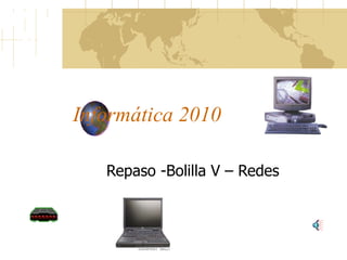 Informática 2010 Repaso -Bolilla V – Redes  