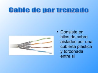 Consiste en hilos de cobre aislados por una cubierta plástica y torzonada entre si Cable de par trenzado 