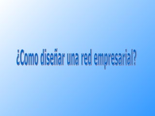 ¿Como diseñar una red empresarial? 