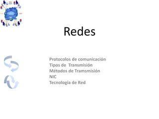 Redes Protocolos de comunicación Tipos de  Transmisión Métodos de Tramsmisión NIC Tecnología de Red 