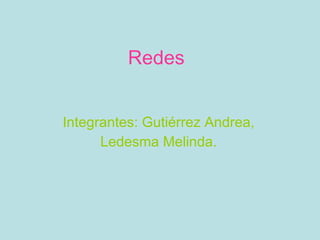 Redes Integrantes: Gutiérrez Andrea, Ledesma Melinda. 