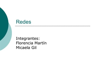 Redes Integrantes:  Florencia Martín Micaela Gil 