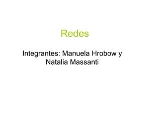 Redes Integrantes: Manuela Hrobow y Natalia Massanti 