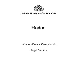 Redes
Introducción a la Computación
Angel Ceballos
 