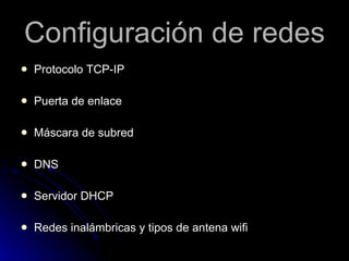 Configuración de redes Protocolo TCP-IP Puerta de enlace Máscara de subred DNS Servidor DHCP Redes inalámbricas y tipos de antena wifi 