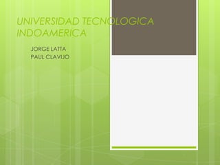 UNIVERSIDAD TECNOLOGICA INDOAMERICA JORGE LATTA PAUL CLAVIJO 