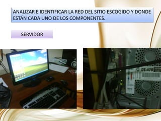 ANALIZAR E IDENTIFICAR LA RED DEL SITIO ESCOGIDO Y DONDE ESTÁN CADA UNO DE LOS COMPONENTES.SERVIDOR
