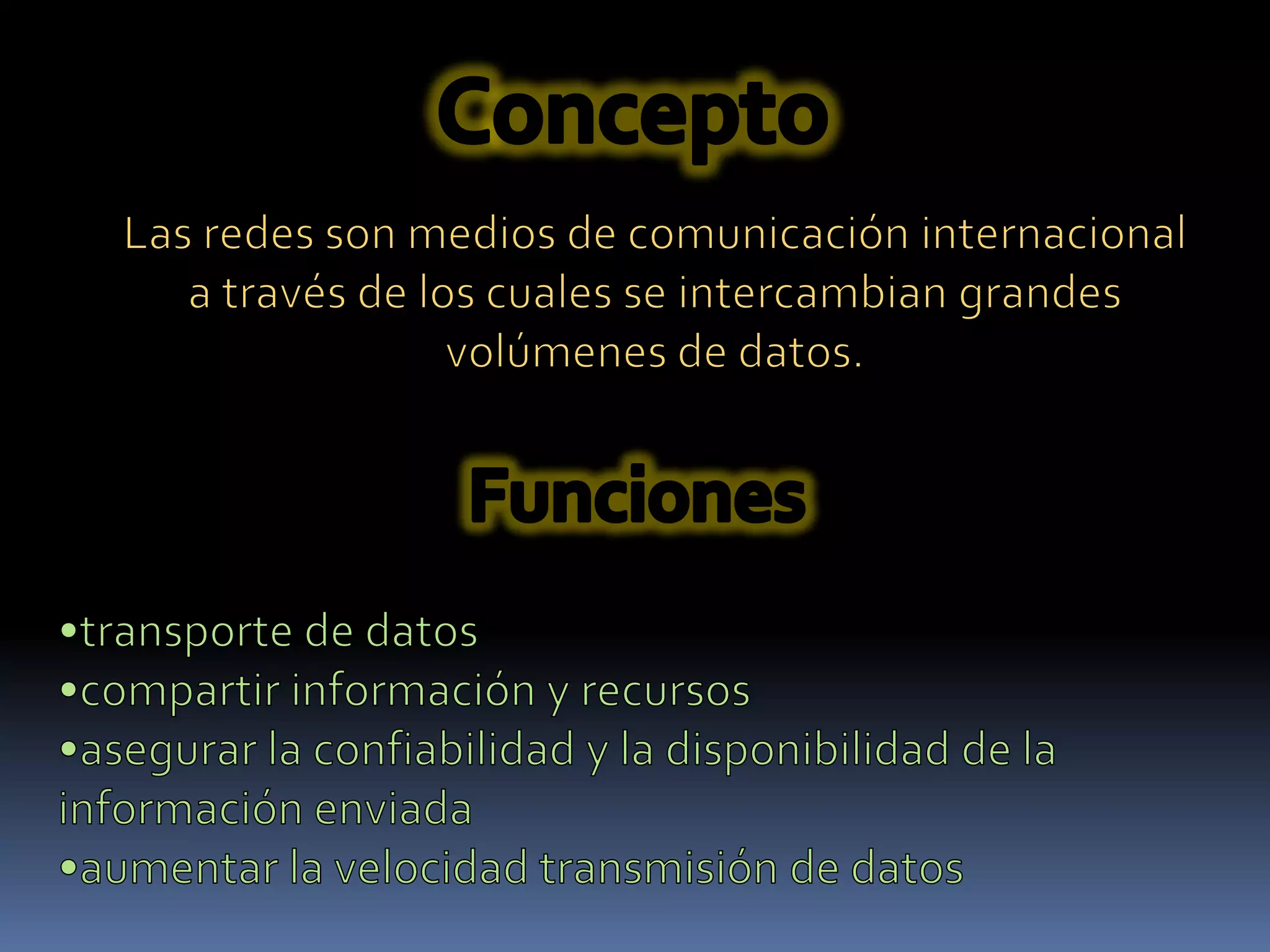 ConceptoLas redes son medios de comunicación internacional a través de los cuales se intercambian grandes volúmenes de datos. Funciones transporte de datos