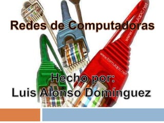 Redes de Computadoras Hecho por: Luis Alonso Domínguez  