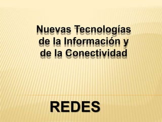 Nuevas Tecnologías de la Información y de la Conectividad REDES 