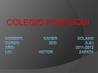 COLEGIO POMASQUI NOMBER: XAVIER SOLANOCURSO: 2DO A.S.IAÑO: 2011-2012LIC: VICTOR ZAPATA 