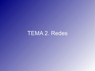 TEMA 2. Redes 